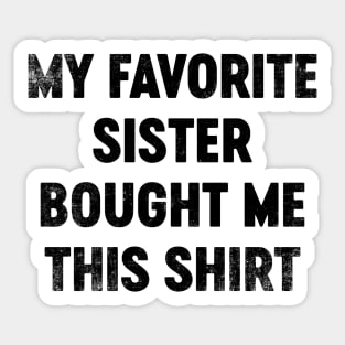 My Favorite Sister Bought Me This Shirt (Black) Funny Sticker